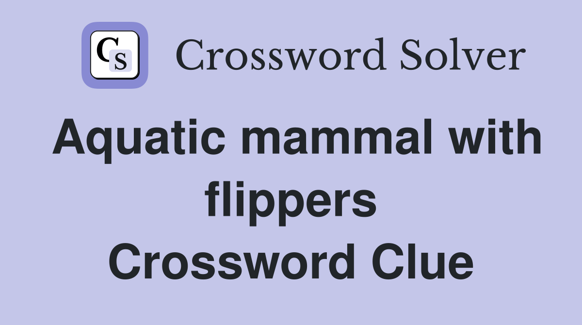 Aquatic mammal with flippers - Crossword Clue Answers - Crossword Solver